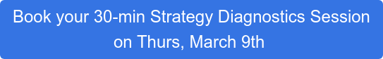 Book your 30-min Strategy Diagnostics Session  on Thurs, March 9th&nbsp;